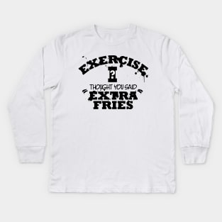 Exercise I Though You Said Extra Fries Kids Long Sleeve T-Shirt